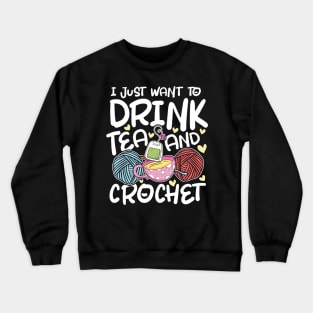 I Just Want to Drink Tea and Crochet Crewneck Sweatshirt